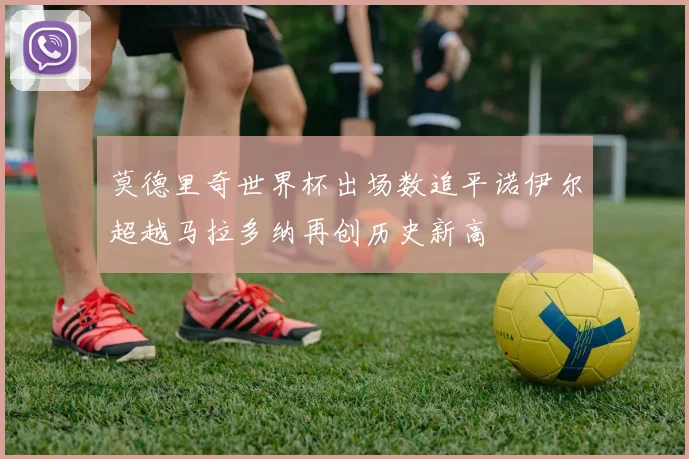 莫德里奇世界杯出场数追平诺伊尔超越马拉多纳再创历史新高